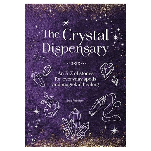 The Crystal Dispensary: An A-Z of stones for everyday spells and magickal healing