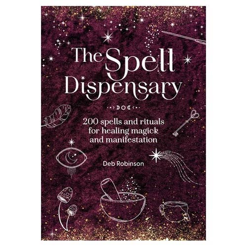 The Spell Dispensary: 200 spells and rituals for healing magick and manifestation