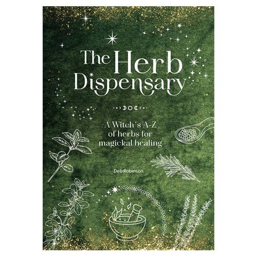 The Herb Dispensary: A Witch's A-Z of herbs for magickal healing